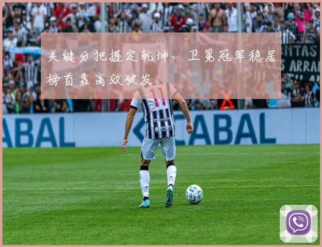 关键分把握定乾坤，卫冕冠军稳居榜首靠高效破发 - 天下足球网推荐