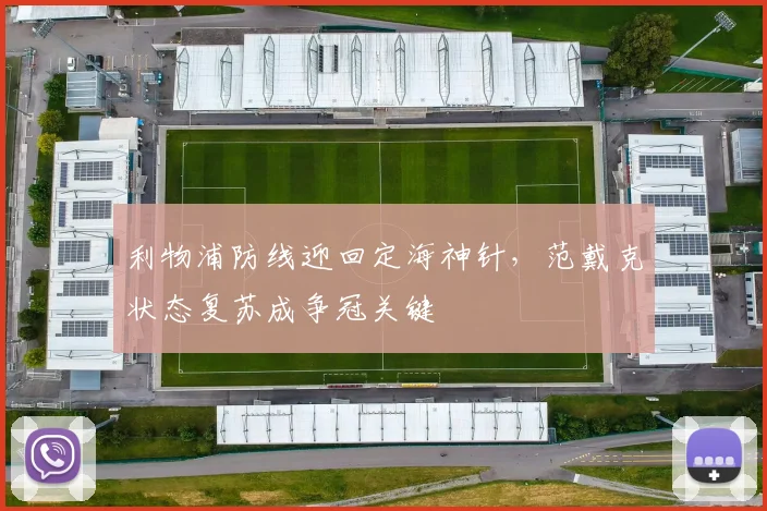 利物浦防线迎回定海神针,范戴克状态复苏成争冠关键 - 天下足球网推荐